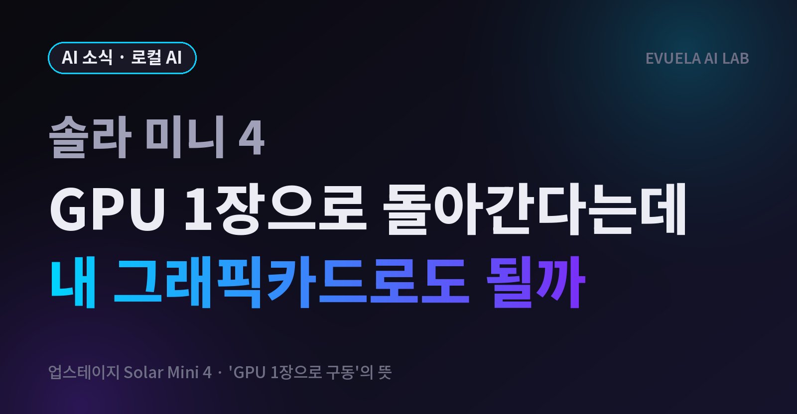 GPU 1장으로 돌아간다는 솔라 미니 4, 내 그래픽카드로도 될까, H100 80GB 한 장이라는 뜻이었다