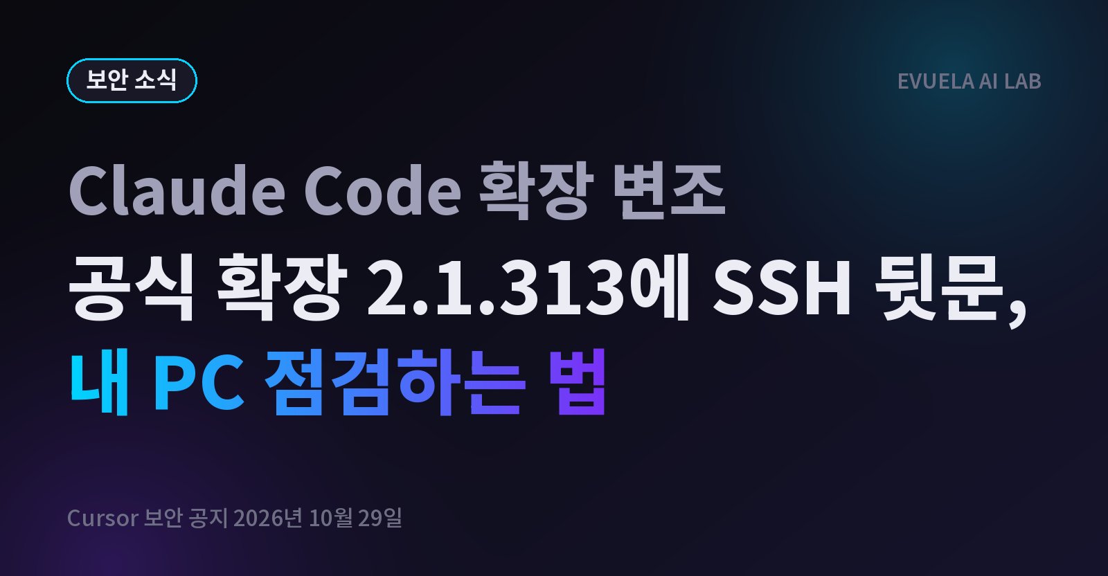 공식 Claude Code 확장 2.1.313에 SSH 뒷문, 내 PC는 괜찮을까 직접 점검해 보니 흔적은 없었다
